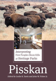 Title: Pisskan: Interpreting First Peoples Bison Kills at Heritage Parks, Author: Leslie B. Davis