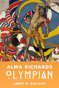 Title: Alma Richards: Olympian, Author: Larry R. Gerlach