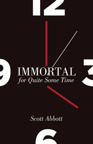 Title: Immortal for Quite Some Time, Author: Scott Abbott