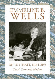 Title: Emmeline B. Wells: An Intimate History, Author: Carol Cornwall Madsen