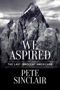 Title: We Aspired: The Last Innocent Americans, Author: Pete Sinclair