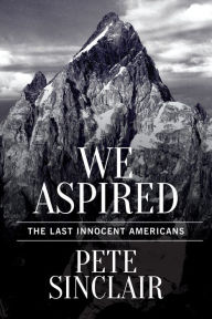 Title: We Aspired: The Last Innocent Americans, Author: Pete Sinclair