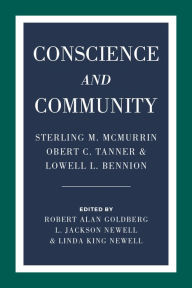 Title: Conscience and Community: Sterling M. McMurrin, Obert C. Tanner, and Lowell L. Bennion, Author: Robert Alan Goldberg