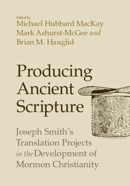 Producing Ancient Scripture: Joseph Smith's Translation Projects the Development of Mormon Christianity
