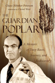 Title: The Guardian Poplar: A Memoir of Deep Roots, Journey, and Rediscovery, Author: Chase Nebeker Peterson