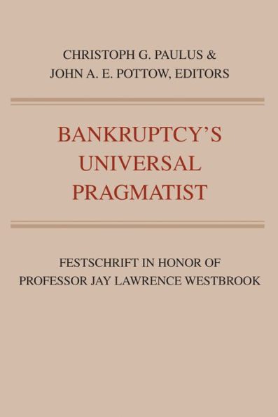 Bankruptcy's Universal Pragmatist: Festschrift in Honor of Jay Westbrook