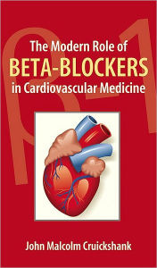 Title: The Modern Role of Beta-Blockers in Cardiovascular Medicine / Edition 1, Author: John M. Cruickshank