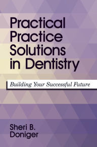 Title: Practical Practice Solutions: Building Your Successful Future, Author: DDS Sheri B. Doniger