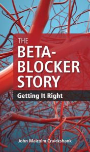 Title: The Beta-Blocker Story: Getting It Right, Author: MD John Malcolm Cruickshank