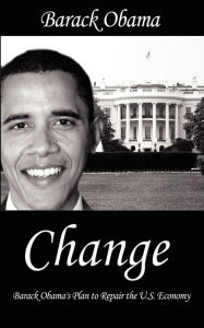 Title: Change: Barack Obama's Plan to Repair the U.S. Economy, Author: Barack Obama