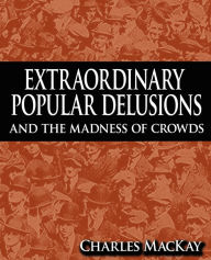 Title: Extraordinary Popular Delusions and the Madness of Crowds, Author: Charles MacKay