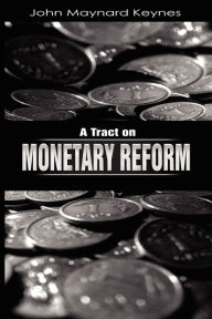 Title: A Tract On Monetary Reform, Author: John Maynard Keynes