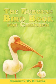 Title: The Burgess Bird Book For Children, Author: Thornton W. Burgess