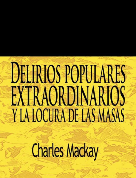 Delirios Populares Extraordinarios y La Locura de Las Masas / Extraordinary Popular Delusions and the Madness of Crowds