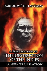 Title: A Brief Account of the Destruction of the Indies, Author: Bartolome de Las Casas