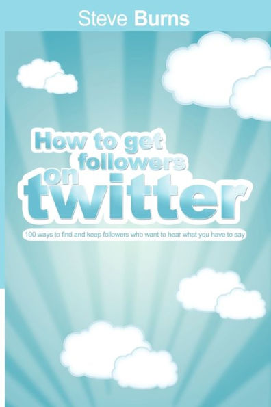 How to Get followers on Twitter: 100 ways find and keep who want hear what you have say.