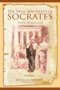 Title: The Trial and Death of Socrates: Four Dialogues, Author: Plato