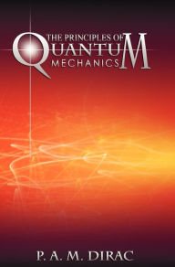 Title: The Principles of Quantum Mechanics / Edition 4, Author: P A M Dirac