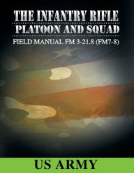 Field Manual FM 3-21.8 (FM 7-8) the Infantry Rifle Platoon and Squad ...