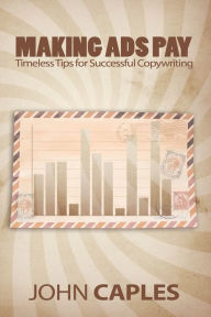 Title: Making Ads Pay: Timeless Tips for Successful Copywriting, Author: John Caples