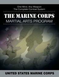 Title: The Marine Corps Martial Arts Program: The Complete Combat System, Author: United States Marine Corps