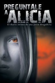 Title: Preguntale a Alicia: El Diario Intimo de Una Joven Drogadicta, Author: Anonimo