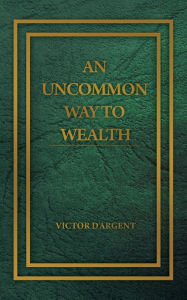 Title: An Uncommon Way to Wealth, Author: Victor D'Argent