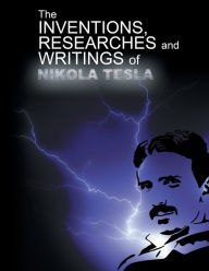 Title: The Inventions, Researchers and Writings of Nikola Tesla, Author: Nikola Tesla