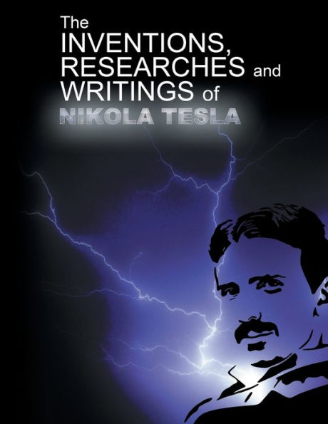 The Inventions, Researchers and Writings of Nikola Tesla