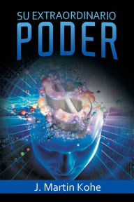 Title: Su Extraordinario Poder, Author: J Martin Kohe