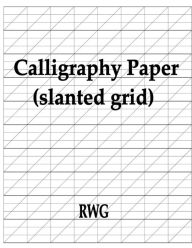 Title: Calligraphy Paper (slanted grid): 100 Pages 8.5 X 11, Author: Rwg