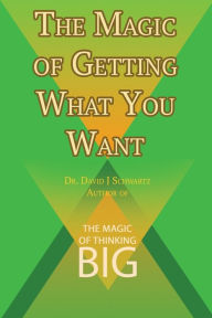 Title: The Magic of Getting What You Want by David J. Schwartz author of The Magic of Thinking Big, Author: David J. Schwartz