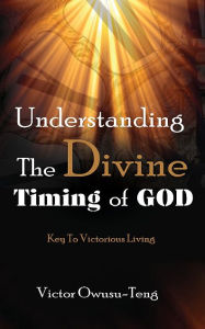 Title: Understanding The Divine Timing Of God, Author: Victor Owusu-Teng