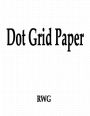 Dot Grid Paper: 100 Pages 8.5