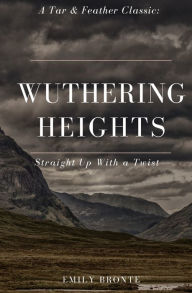 Title: Wuthering Heights (Annotated): A Tar & Feather Classic: Straight Up With a Twist, Author: Emily Brontë