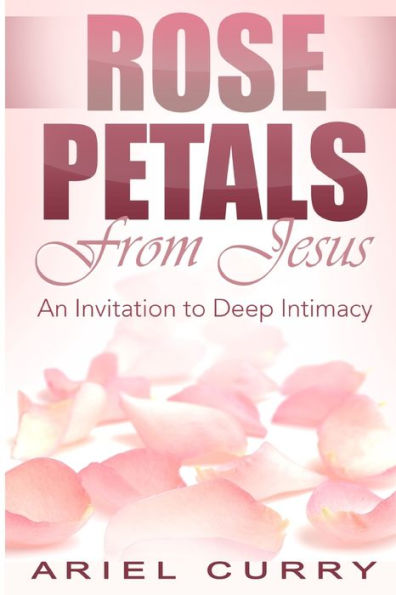 Rose Petals From Jesus: An Invitation to Deep Intimacy