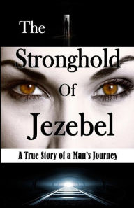 Title: The Stronghold of Jezebel: A True Story of a Man's Journey, Author: Bill Vincent