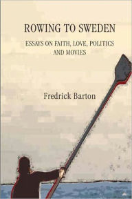 Title: Rowing to Sweden: Essays on Faith, Love, Politics, and Movies, Author: Richard Barron