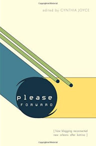 Title: Please Forward: How Blogging Reconnected New Orleans After Katrina, Author: Waukesha Jackson