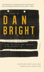 Title: The Story of Dan Bright: Crime, Corruption and Injustice in the Crescent City, Author: Dan Bright