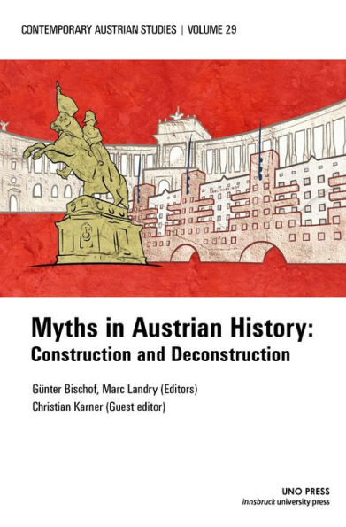 Myths in Austrian History (Contemporary Austrian Studies, vol. 29): Construction and Deconstruction