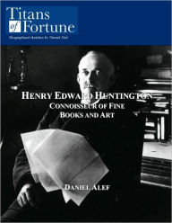 Title: Henry Edward Huntington: Connoisseur of Fine Books and Art, Author: Daniel Alef