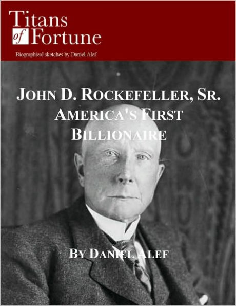 John D. Rockefeller, Sr.: America's First Billionaire