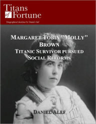 Title: Margaret Tobin ''Molly'' Brown: Titanic Survivor Pursued Social Reforms, Author: Daniel Alef