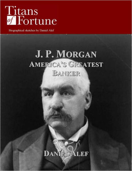 J. P. Morgan: America's Greatest Banker