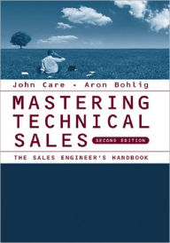 Title: Mastering Technical Sales: The Sales Engineer's Handbook, Second Edition, Author: John Care