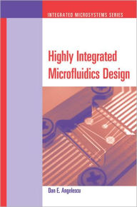 Title: Highly Integrated Microfluidics Design, Author: Dan E. Angelescu