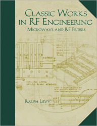 Title: Classic Works in RF Engineering, Volume 2: Microwave and RF Filters, Author: Ralph Levy