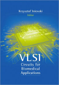 Title: VLSI Circuit Design for Biomedical Applications, Author: Krzysztof Iniewski