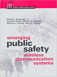 Title: Emerging Public Safety Wireless Communication Systems, Author: Robert I. Desourdis